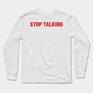 Stop Talking. Funny Sarcastic NSFW Rude Inappropriate Saying Long Sleeve T-Shirt